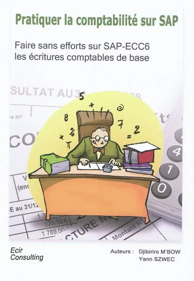 Pratiquer la comptabilité sur SAP : faire sans efforts sur SAP ECC6 les écritures comptables de base