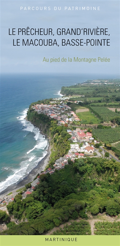 Le Prêcheur, Grand'Rivière, Le Macouba, Basse-Pointe : au pied de la montagne Pelée : Martinique