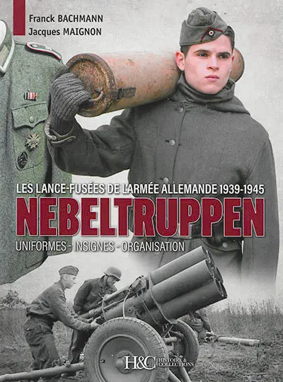 Nebeltruppen : les lance-fusées de l'armée allemande, 1939-1945 : uniformes, insignes, organisation