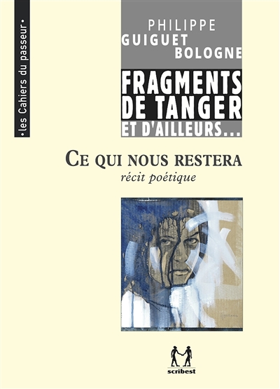 Cheminement : fragments et débris. Vol. 2. Ce qui nous restera : fragments de Tanger et d'ailleurs... : récit poétique
