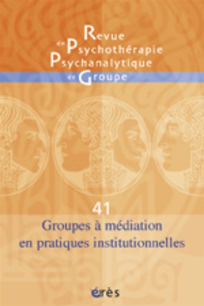 Revue de psychothérapie psychanalytique de groupe, n° 41. Groupes à médiation en pratiques institutionnelles