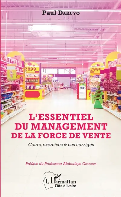 L'essentiel du management de la force de vente : cours, exercices & cas corrigés : directeurs commerciaux, directeurs de ventes, responsables commerciaux, étudiants en BTS et DUT tertiaires, masters, DESS et cycles ingénieurs, enseignants