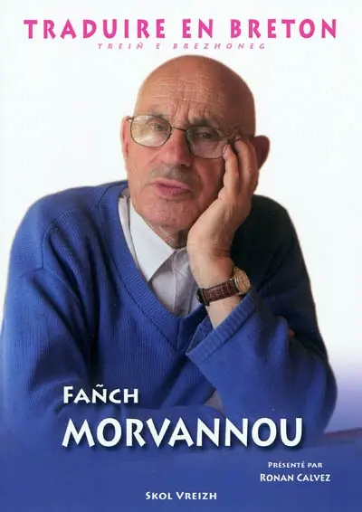 Traduire en breton : Fanch Morvannou dans le texte : une brassée de ses thèmes bretons. Trein e brezhoneg : Fanch Morvannou e-unan diwar e bluenn : ur vriad eus e skridoù brezhoneg Traduire en breton : Fanch Morvannou dans le texte : une brassée de ses thèmes bretons. Trein e brezhoneg : Fanch Morvannou e-unan diwar e bluenn : ur vriad eus e skridoù brezhoneg