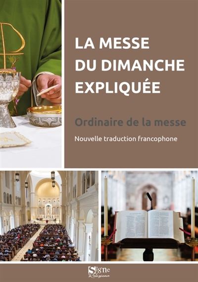 La messe du dimanche expliquée : ordinaire de la messe : nouvelle traduction francophone