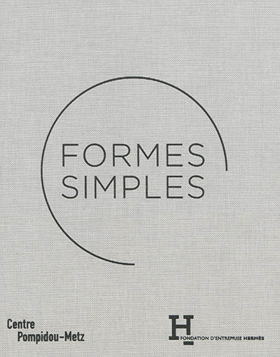 Formes simples : exposition présentée au Centre Pompidou-Metz, du 13 juin au 5 novembre 2014