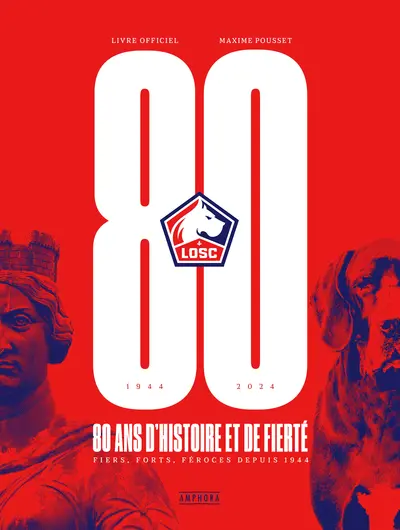 LOSC, 1944-2024 : 80 ans d'histoire et de fierté : fiers, forts, féroces depuis 1944, livre officiel