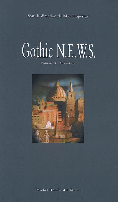 Gothic N.E.W.S. : exploring the Gothic in relation to new critical perspectives and the geographical polarities of North, East, West and South. Vol. 1. Literature