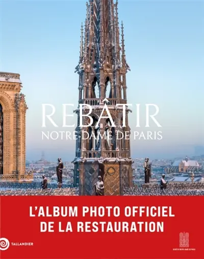 Rebâtir Notre-Dame de Paris : l'album photo officiel
