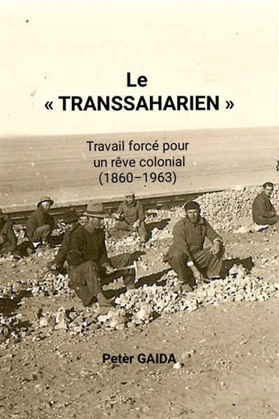 Le "Transsaharien" : Travail forcé pour un rêve colonial (1860-1963)