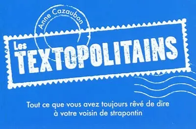 Les textopolitains. Tout ce que vous avez toujours rêvé de dire à votre voisin de strapontin