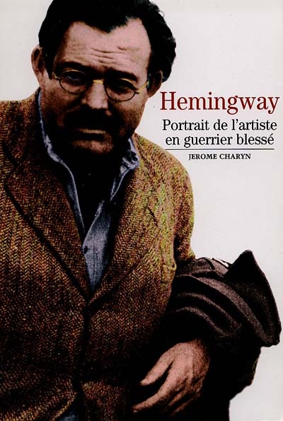 Hemingway : portrait de l'artiste en guerrier blessé