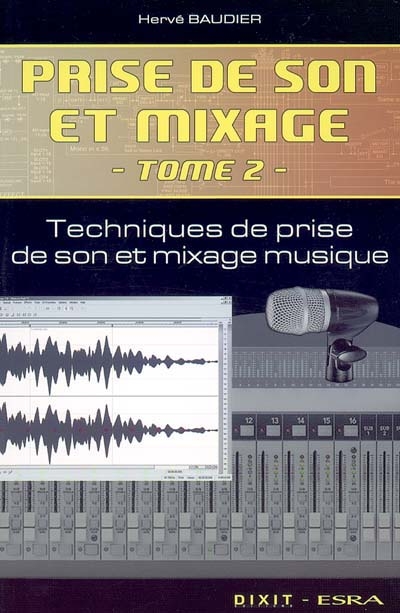 Prise de son et mixage. Vol. 2. Techniques de prise de son et mixage musique