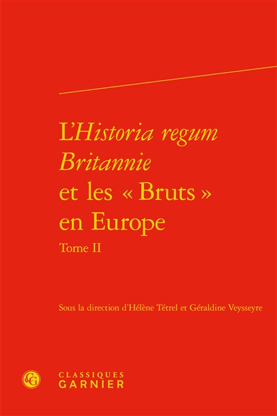 L'Historia regum Britannie et les Bruts en Europe. Vol. 2. Production, circulation et réception : XIIe-XVIe siècle