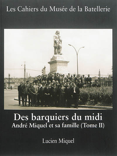 Cahiers du Musée de la batellerie (Les), n° 70. Des barquiers du midi : André Miquel et sa famille (Tome 2)