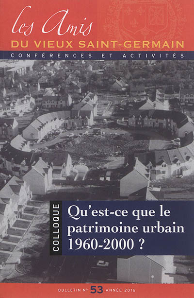 Bulletin des Amis du vieux Saint-Germain, n° 53. Qu'est-ce que le patrimoine urbain 1960-2000 ? : colloque