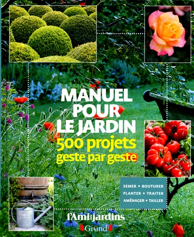 Manuel pour le jardin : 500 projets geste par geste