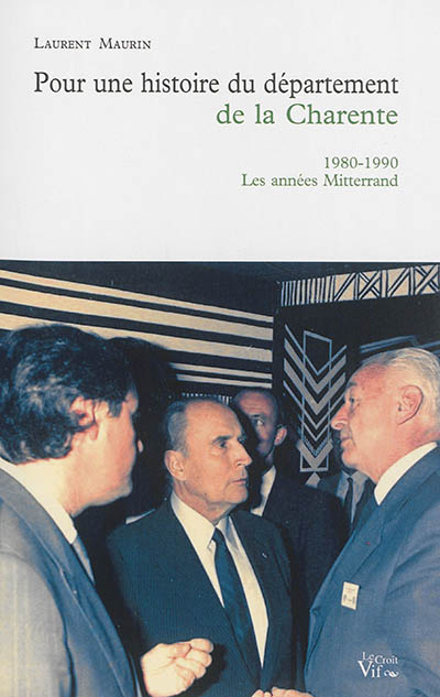Pour une histoire du département de la Charente. Vol. 3. 1980-1990 : les années Mitterrand