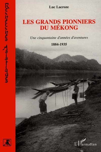 Les grands pionniers du Mékong : une cinquantaine d'années d'aventures, 1884-1935