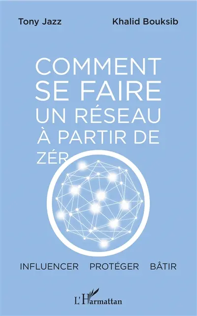 Comment se faire un réseau à partir de zéro : influencer, protéger, bâtir