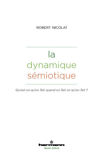 La dynamique sémiotique : qu'est-ce qu'on fait quand on fait ce qu'on fait ?