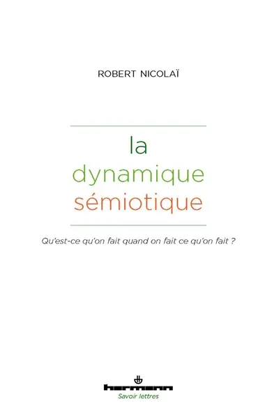 La dynamique sémiotique : qu'est-ce qu'on fait quand on fait ce qu'on fait ?