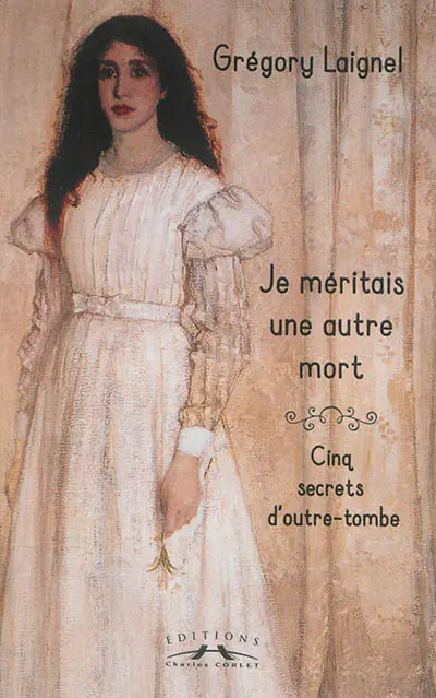 Je méritais une autre mort : cinq secrets d'outre-tombe