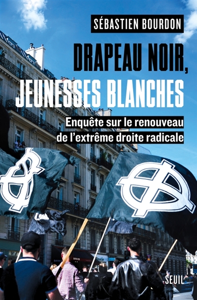 Drapeau noir, jeunesses blanches : enquête sur le renouveau de l'extrême droite radicale