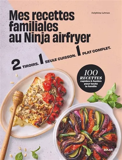 Mes recettes familiales au Ninja airfryer : 2 tiroirs, 1 seule cuisson, 1 plat complet : 100 recettes rapides & faciles pour toute la famille