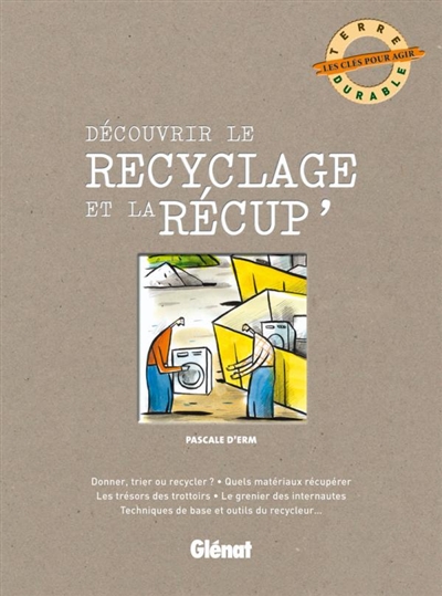 Découvrir le recyclage et la récup' : donner, trier ou recycler ? quels matériaux récupérer ? les trésors des trottoirs, le grenier des internautes, techniques de base et outils du recycleur...