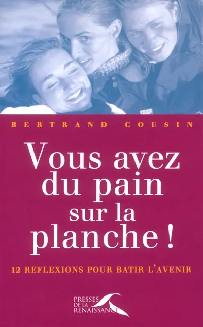 Vous avez du pain sur la planche ! : douze réflexions pour bâtir l'avenir