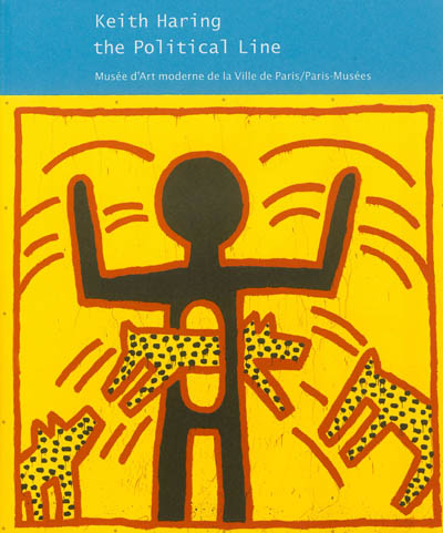 Keith Haring : the political line : exposition, Paris, Musée d'art moderne de la Ville de Paris, du 19 avril au 18 août 2013
