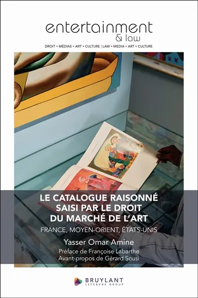 Le catalogue raisonné saisi par le droit du marché de l'art (France, Moyen-Orient, Etats-Unis) Le catalogue raisonné saisi par le droit du marché de l'art (France, Moyen-Orient, Etats-Unis)