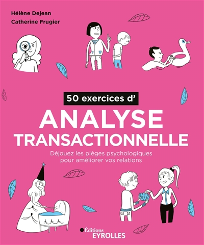 50 exercices d'analyse transactionnelle : déjouez les pièges psychologiques pour améliorer vos relations - Hélène Dejean