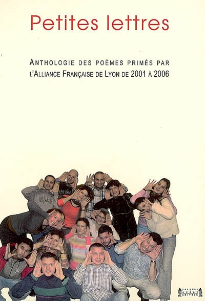 Petites lettres : anthologie des poèmes primés par l'Alliance française de Lyon, de 2001 à 2006