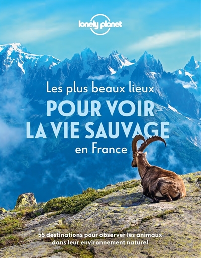 Les plus beaux lieux pour voir la vie sauvage en France : 55 destinations pour observer les animaux dans leur environnement naturel