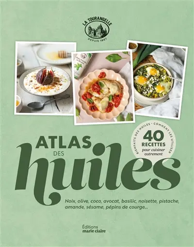 Atlas des huiles : noix, olive, coco, avocat, basilic, noisette, pistache, amande, sésame, pépins de courge... : 40 recettes pour cuisiner autrement
