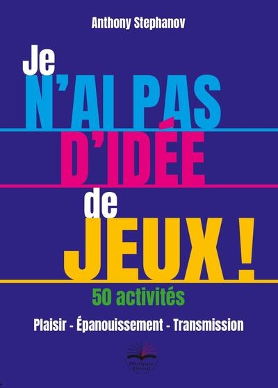 Je n'ai pas d'idée de jeux ! : plaisir, épanouissement, transmission : 50 activités