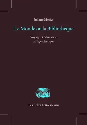 Le monde ou la bibliothèque : voyage et éducation à l'âge classique