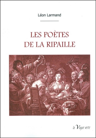 Les poètes de la ripaille : anthologie de poésies de la table du XVe au XIXe siècles