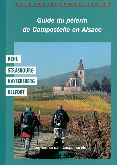 Guide du pèlerin de Compostelle en Alsace : Kehl, Strasbourg, Kaysersberg, Belfort. Pilgerführer auf dem Jakobsweg durch das Elsass : Kehl, Strasbourg, Kaysersberg, Belfort