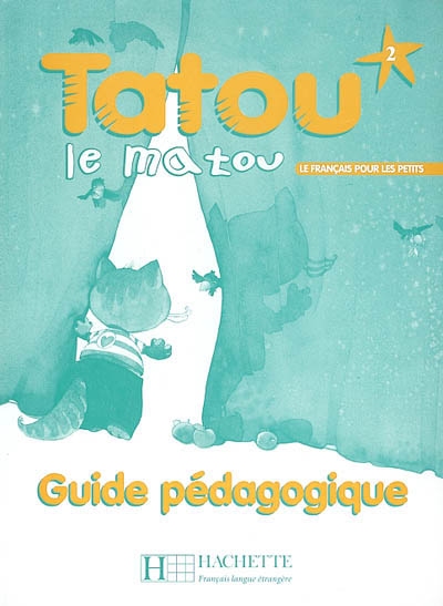 Tatou le matou, niveau 2 : le français pour les petits : méthode d'enseignement du français langue étrangère aux jeunes enfants : guide pédagogique