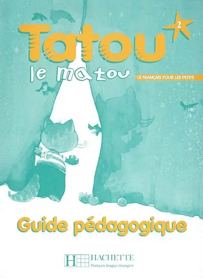 Tatou le matou, niveau 2 : le français pour les petits : méthode d'enseignement du français langue étrangère aux jeunes enfants : guide pédagogique