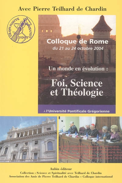 Un monde en évolution : foi, science et théologie : avec Pierre Teilhard de Chardin : colloque de Rome, du 21 au 24 octobre 2004, à l'Université pontificale grégorienne