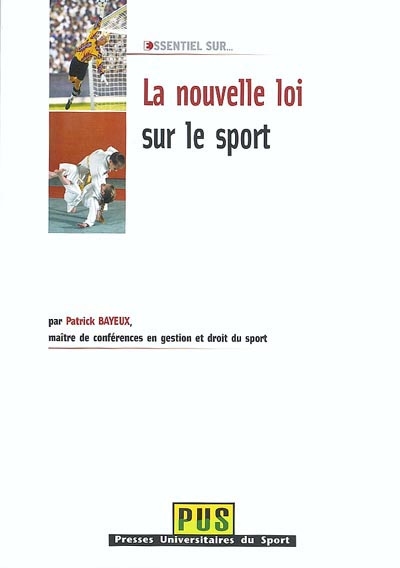 La nouvelle loi sur le sport : loi n° 84-610 du 16 juillet 1984 relative à l'organisation et à la promotion des activités physiques et sportives modifiée par la loi Lamour n° 2003-708 du 1er août 2003