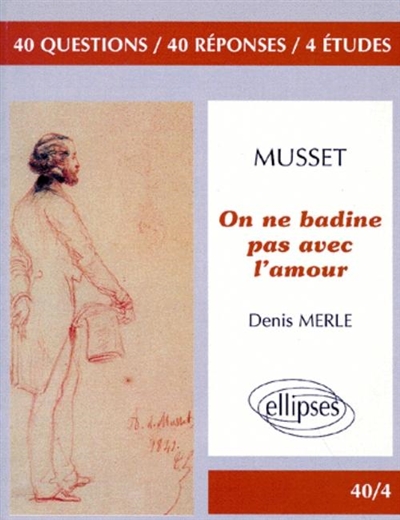 Musset, On ne badine pas avec l'amour : 40 questions, 40 réponses, 4 études