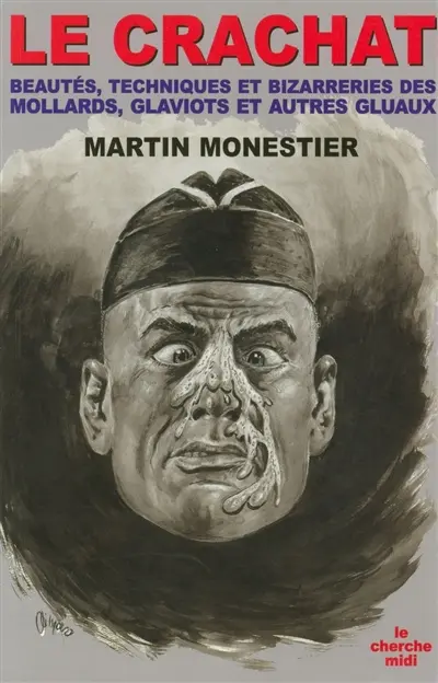 Le crachat : beautés, techniques et bizarreries des mollards, glaviots et autres gluaux