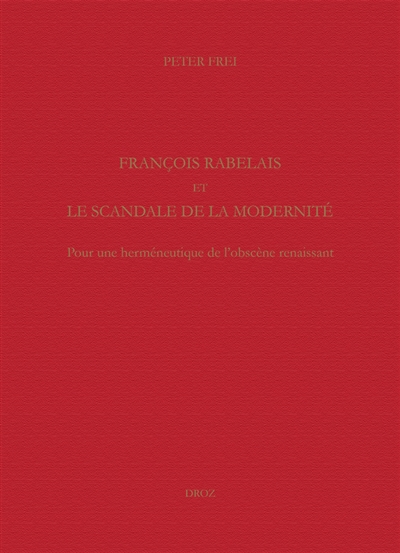 Etudes rabelaisiennes. Vol. 55. François Rabelais et le scandale de la modernité : pour une herméneutique de l'obscène renaissant