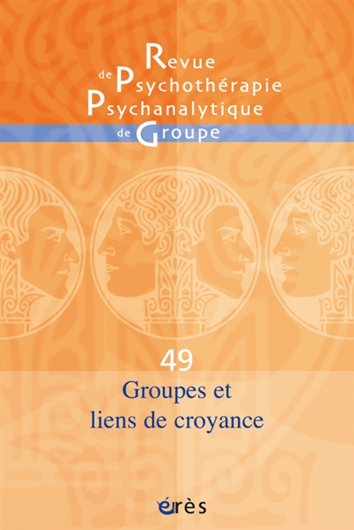Revue de psychothérapie psychanalytique de groupe, n° 49. Groupes et liens de croyance