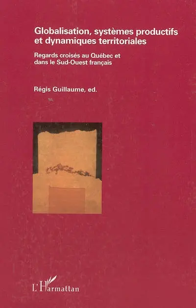 Globalisation, systèmes productifs et dynamiques territoriales : regards croisés au Québec et dans le Sud-Ouest français