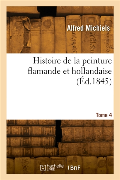 Histoire de la peinture flamande et hollandaise. Tome 4